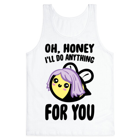 Oh Honey I'll Do Anything For You Bee Parody Tank Top