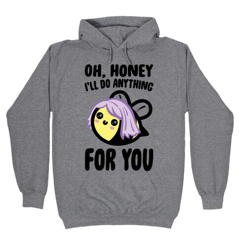 Oh Honey I'll Do Anything For You Bee Parody Hooded Sweatshirt