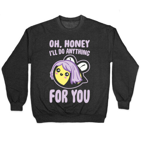 Oh Honey I'll Do Anything For You Bee Parody White Print Pullover