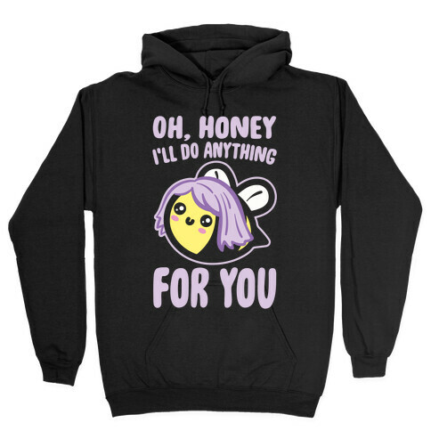 Oh Honey I'll Do Anything For You Bee Parody White Print Hooded Sweatshirt