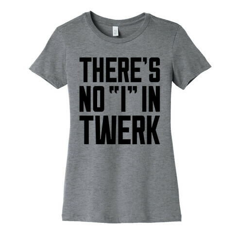 No "I" In Twerk Womens T-Shirt