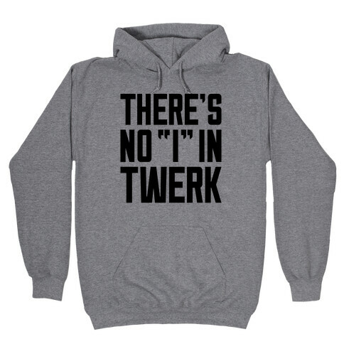 No "I" In Twerk Hooded Sweatshirt