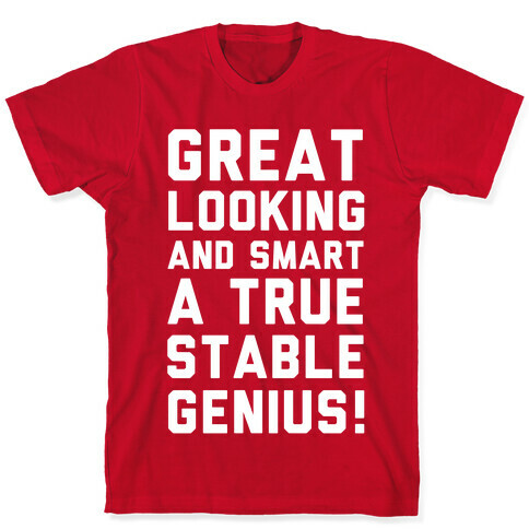 Great Looks and Smart A True Stable Genius  T-Shirt