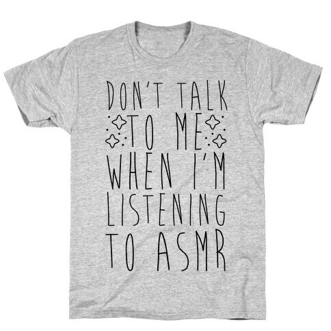 Don't Talk to Me When I'm Listening to ASMR T-Shirt