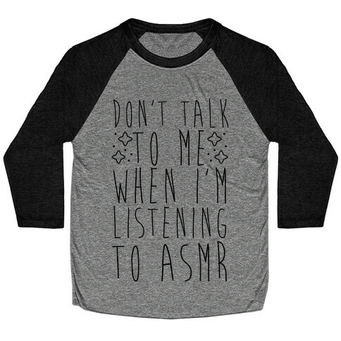 Don't Talk to Me When I'm Listening to ASMR Baseball Tee
