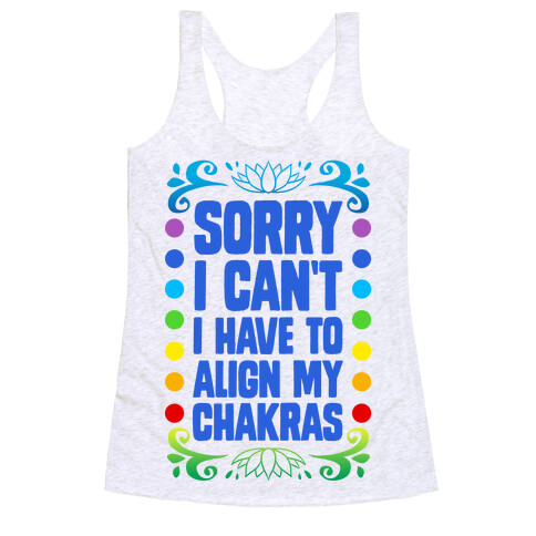 Sorry I Can't, I Have to Align My Chakras Racerback Tank Top