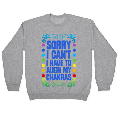 Sorry I Can't, I Have to Align My Chakras Pullover