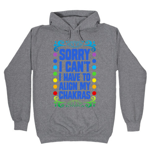 Sorry I Can't, I Have to Align My Chakras Hooded Sweatshirt