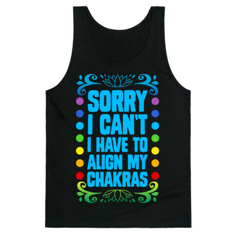 Sorry I Can't, I Have to Align My Chakras Tank Top