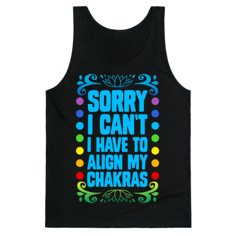 Sorry I Can't, I Have to Align My Chakras Tank Top