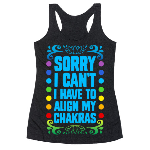 Sorry I Can't, I Have to Align My Chakras Racerback Tank Top
