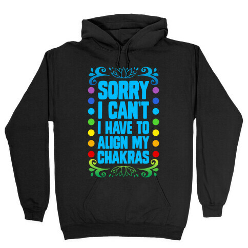 Sorry I Can't, I Have to Align My Chakras Hooded Sweatshirt