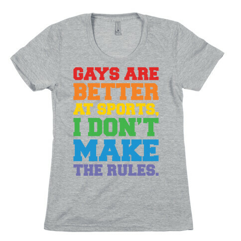 Gays Are Better At Sports I Don't Make The Rules  Womens T-Shirt