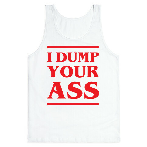 I Dump Your Ass Tank Top