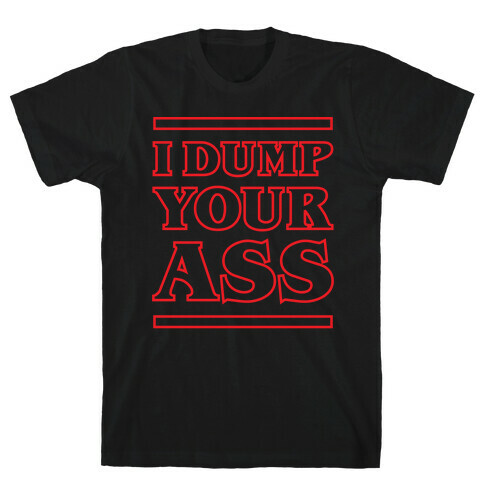 I Dump Your Ass T-Shirt