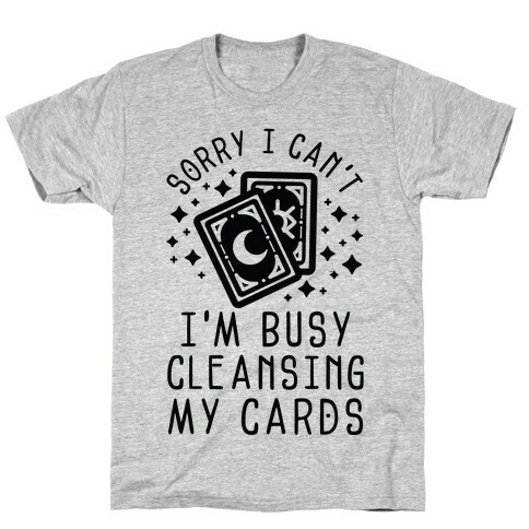 Sorry I Can't I'm Busy Cleansing My Cards T-Shirt