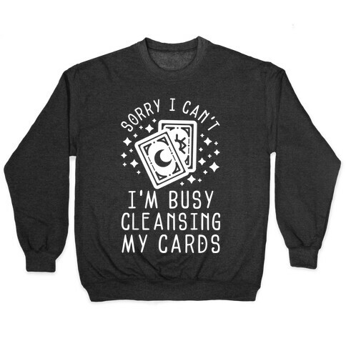 Sorry I Can't I'm Busy Cleansing My Cards Pullover