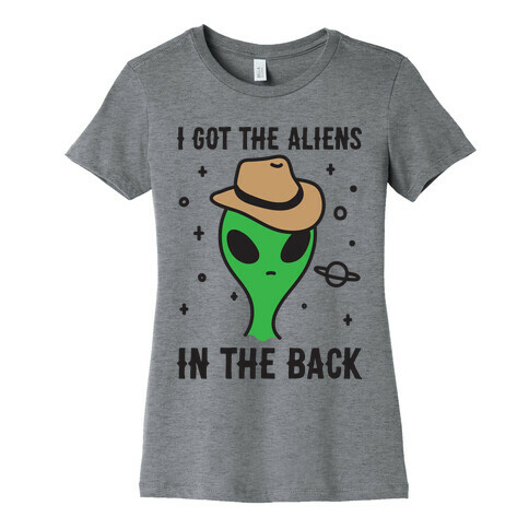 I Got The Aliens In The Back Womens T-Shirt