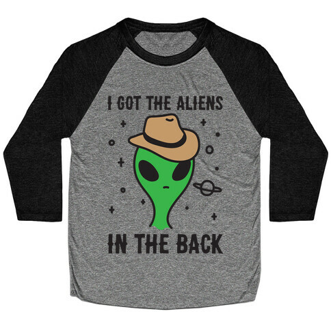 I Got The Aliens In The Back Baseball Tee