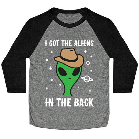 I Got The Aliens In The Back Baseball Tee