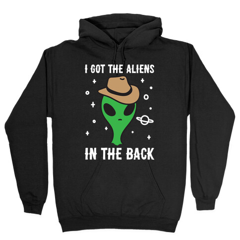I Got The Aliens In The Back Hooded Sweatshirt