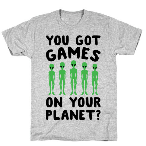 You Got Games On Your Planet T-Shirt