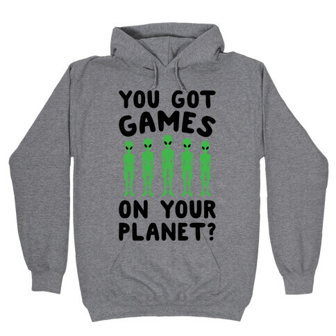 You Got Games On Your Planet Hooded Sweatshirt