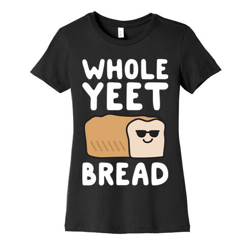 Whole Yeet Bread Womens T-Shirt