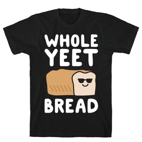 Whole Yeet Bread T-Shirt