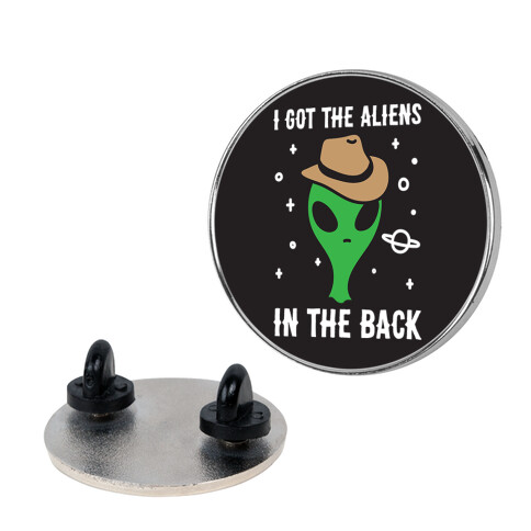 I Got The Aliens In The Back Pin