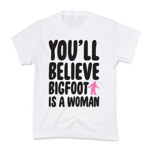 You'll Believe Bigfoot Is A Woman Parody Kids T-Shirt