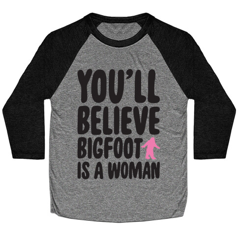 You'll Believe Bigfoot Is A Woman Parody Baseball Tee