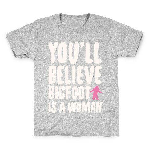 You'll Believe Bigfoot Is A Woman Parody White Print Kids T-Shirt
