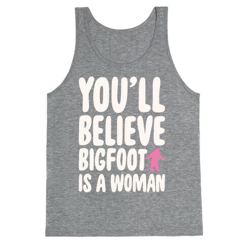 You'll Believe Bigfoot Is A Woman Parody White Print Tank Top