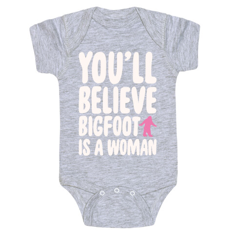 You'll Believe Bigfoot Is A Woman Parody White Print Baby One-Piece