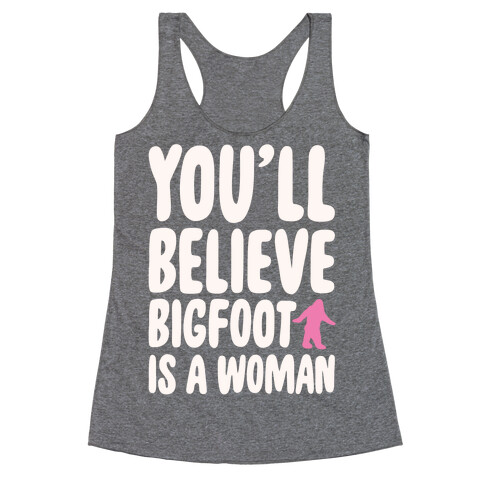 You'll Believe Bigfoot Is A Woman Parody White Print Racerback Tank Top
