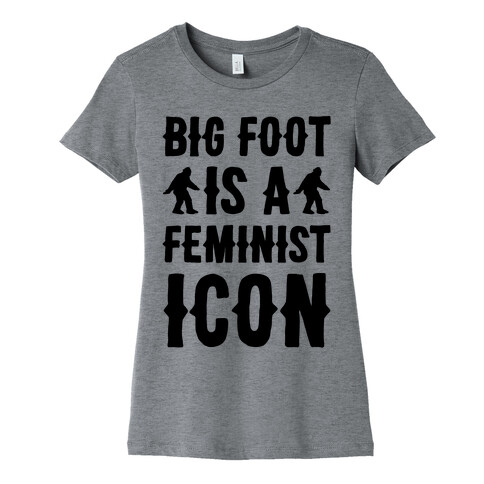 Bigfoot Is A Feminist Icon Womens T-Shirt