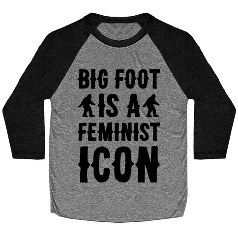 Bigfoot Is A Feminist Icon Baseball Tee