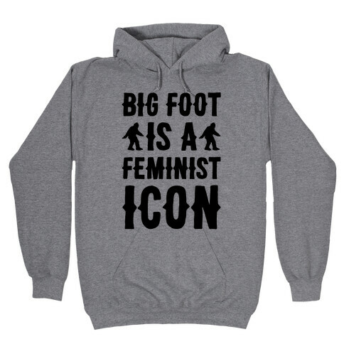 Bigfoot Is A Feminist Icon Hooded Sweatshirt