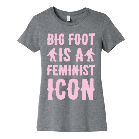 Bigfoot Is A Feminist Icon White Print Womens T-Shirt