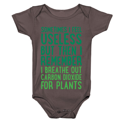 Sometimes I Feel Useless But Then I Remember I Breathe Out Carbon Dioxide For Plants White Print Baby One-Piece