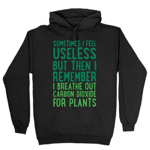 Sometimes I Feel Useless But Then I Remember I Breathe Out Carbon Dioxide For Plants White Print Hooded Sweatshirt