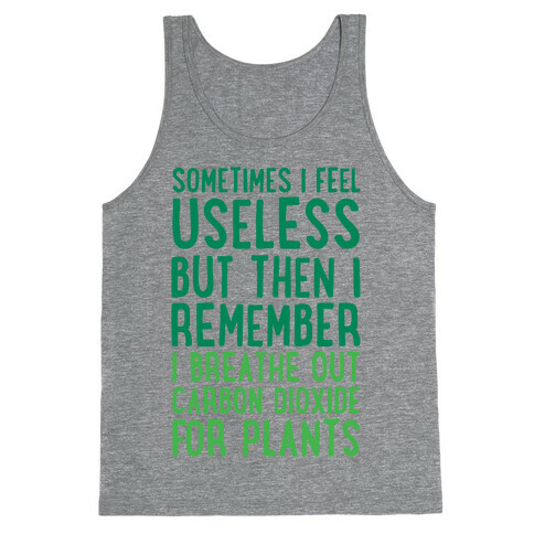 Sometimes I Feel Useless But Then I Remember I Breathe Out Carbon Dioxide For Plants Tank Top