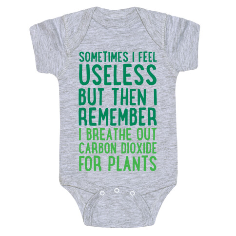 Sometimes I Feel Useless But Then I Remember I Breathe Out Carbon Dioxide For Plants Baby One-Piece