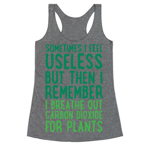 Sometimes I Feel Useless But Then I Remember I Breathe Out Carbon Dioxide For Plants Racerback Tank Top