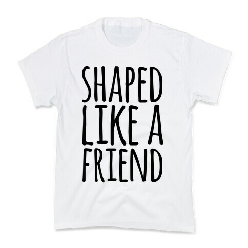 Shaped Like A Friend Kids T-Shirt