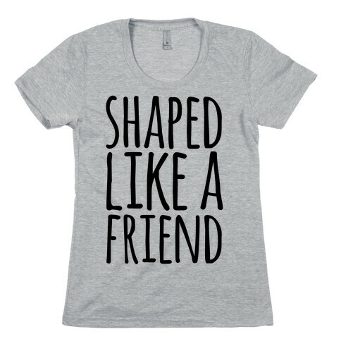 Shaped Like A Friend Womens T-Shirt
