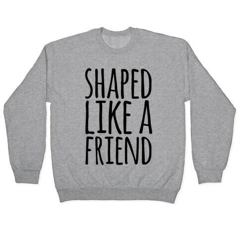 Shaped Like A Friend Pullover