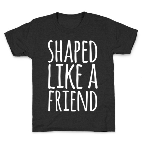 Shaped Like A Friend Kids T-Shirt