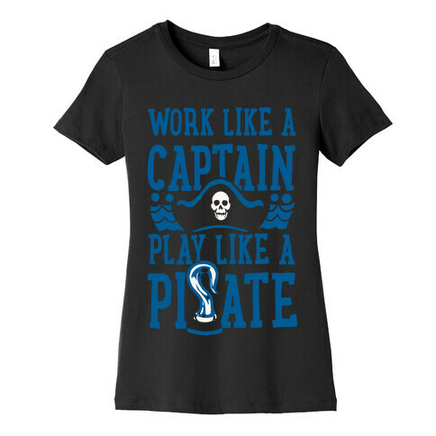 Work Like a Captain. Play Like a Pirate Womens T-Shirt